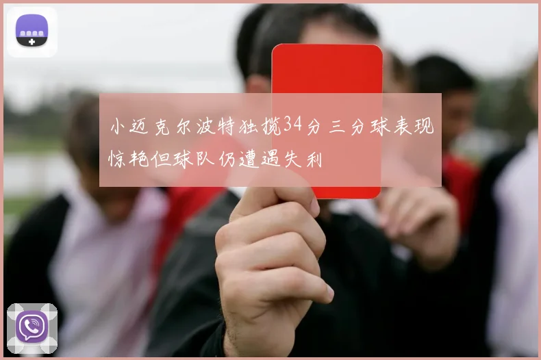 小迈克尔波特独揽34分三分球表现惊艳但球队仍遭遇失利