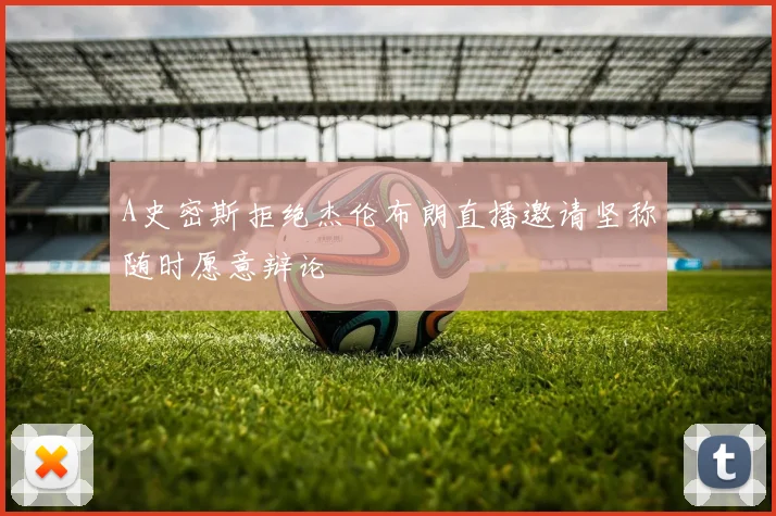 A史密斯拒绝杰伦布朗直播邀请坚称随时愿意辩论