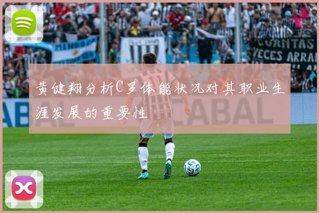 黄健翔分析C罗体能状况对其职业生涯发展的重要性